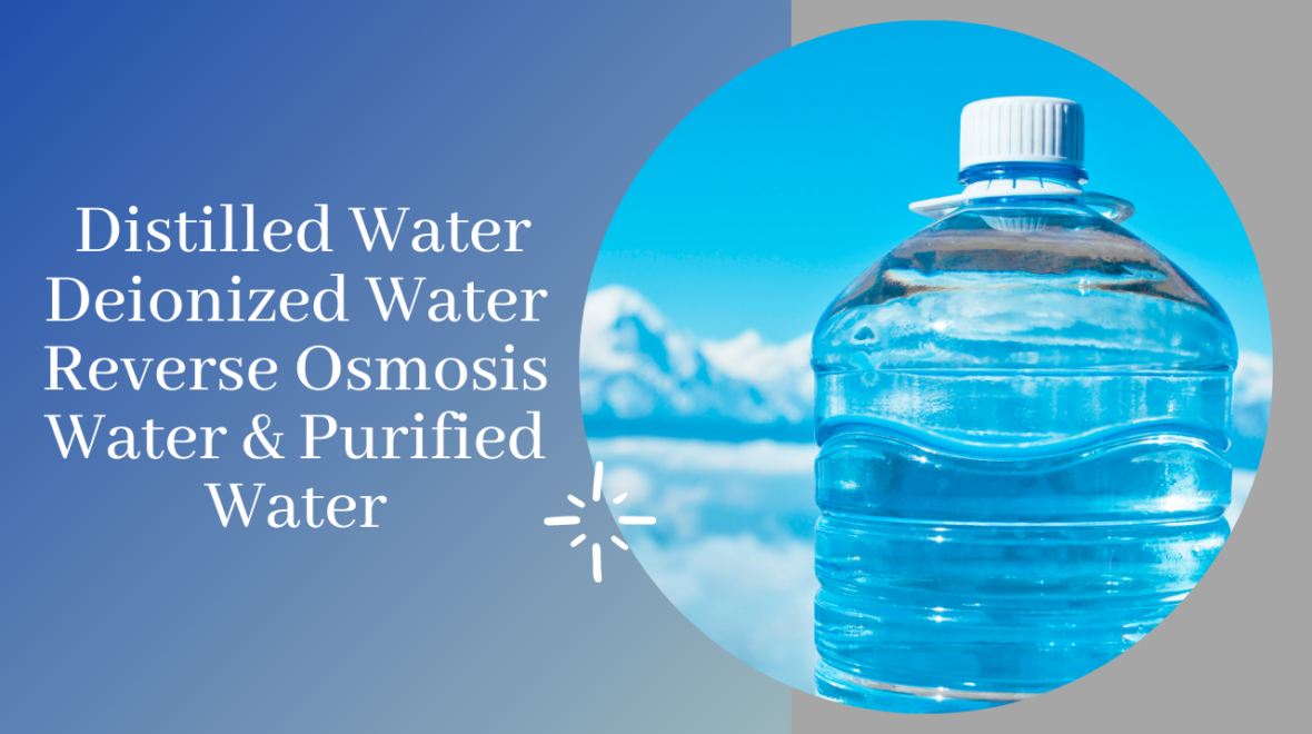 What are the differences between Distilled Water, Deionized Water, Reverse Osmosis Water & Purified Water